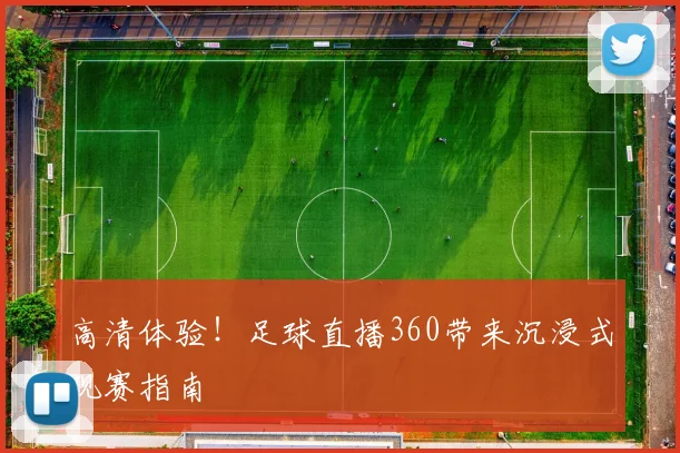 高清体验！足球直播360带来沉浸式观赛指南