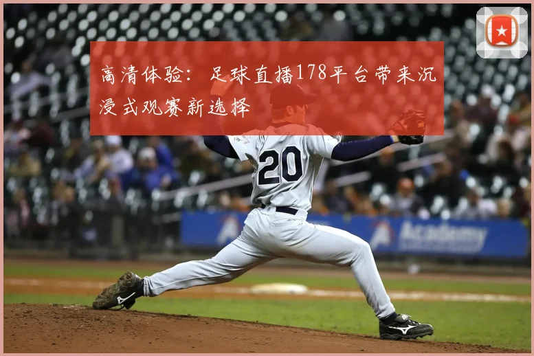 高清体验：足球直播178平台带来沉浸式观赛新选择